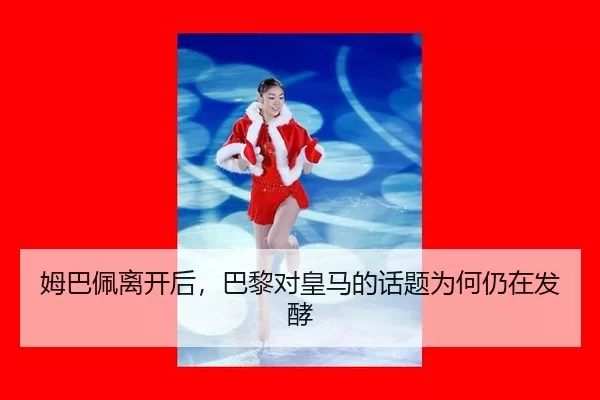 姆巴佩离开后，巴黎对皇马的话题为何仍在发酵 | AYX